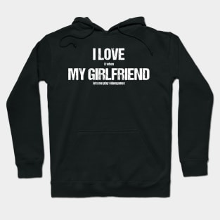 I LOVE (it when) MY GIRLFRIEND (lets me play videogames) Hoodie